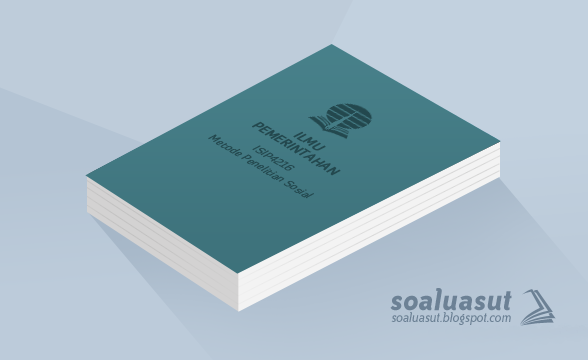 Soal Ujian UT Ilmu Pemerintahan ISIP4216 Metode Penelitian Sosial Soal Ujian UT Ilmu Pemerintahan ISIP4216 Metode Penelitian Sosial