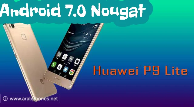 تحديث هواوي Huawei P9 Lite الى أندرويد 7.0 Nougat نوجا الرسمي