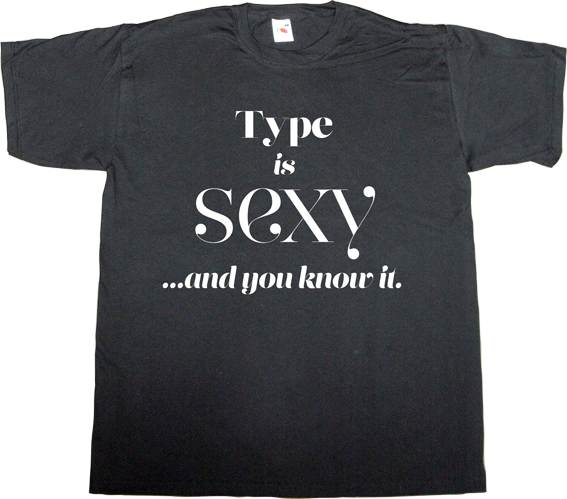 typeface typography fun sexy adult entertainment t-shirt ephemeral-t-shirts