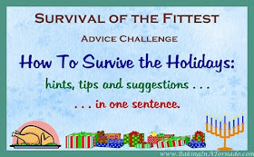 Survival of the Fittest: many bloggers share tips, suggestions, hints and advice on how to survive the holiday season . . . all in one sentence | www.BakingInATornado.com | #humor #blogging #holiday