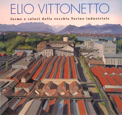 ELIO VITTONETTO: Forme e colori della vecchia Torino Industriale