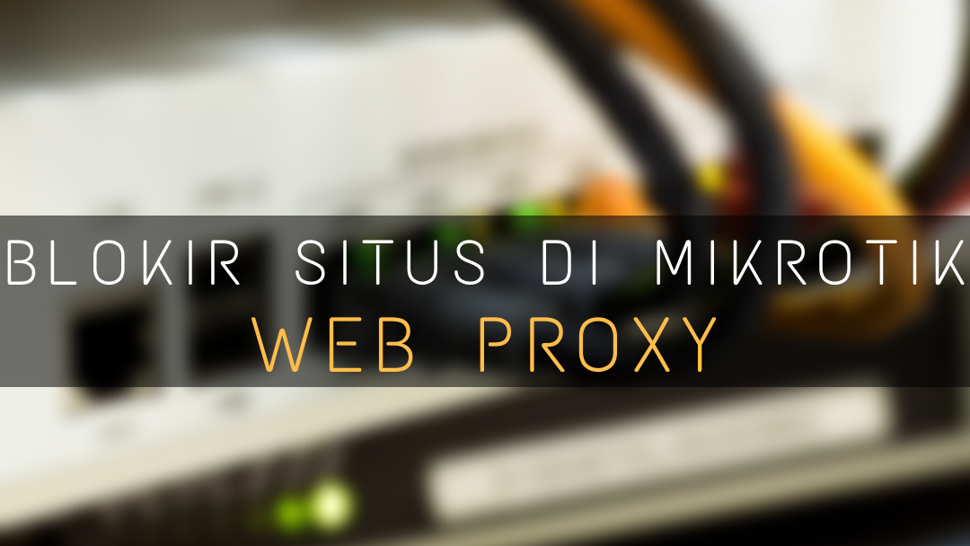 Blokir Situs di Mikrotik dengan Web Proxy