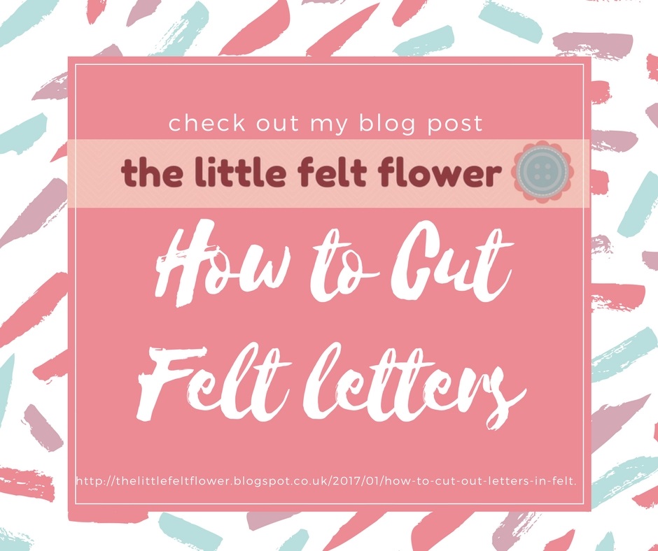 thelittlefeltflower How to cut out letters in felt