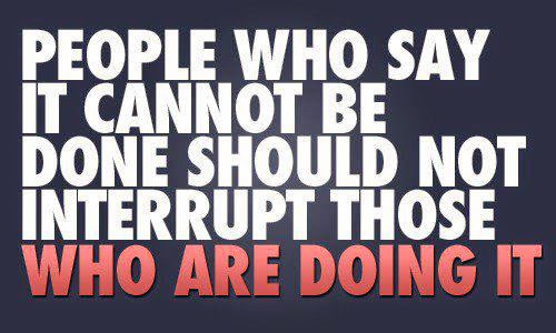people who say it cannot be done quote