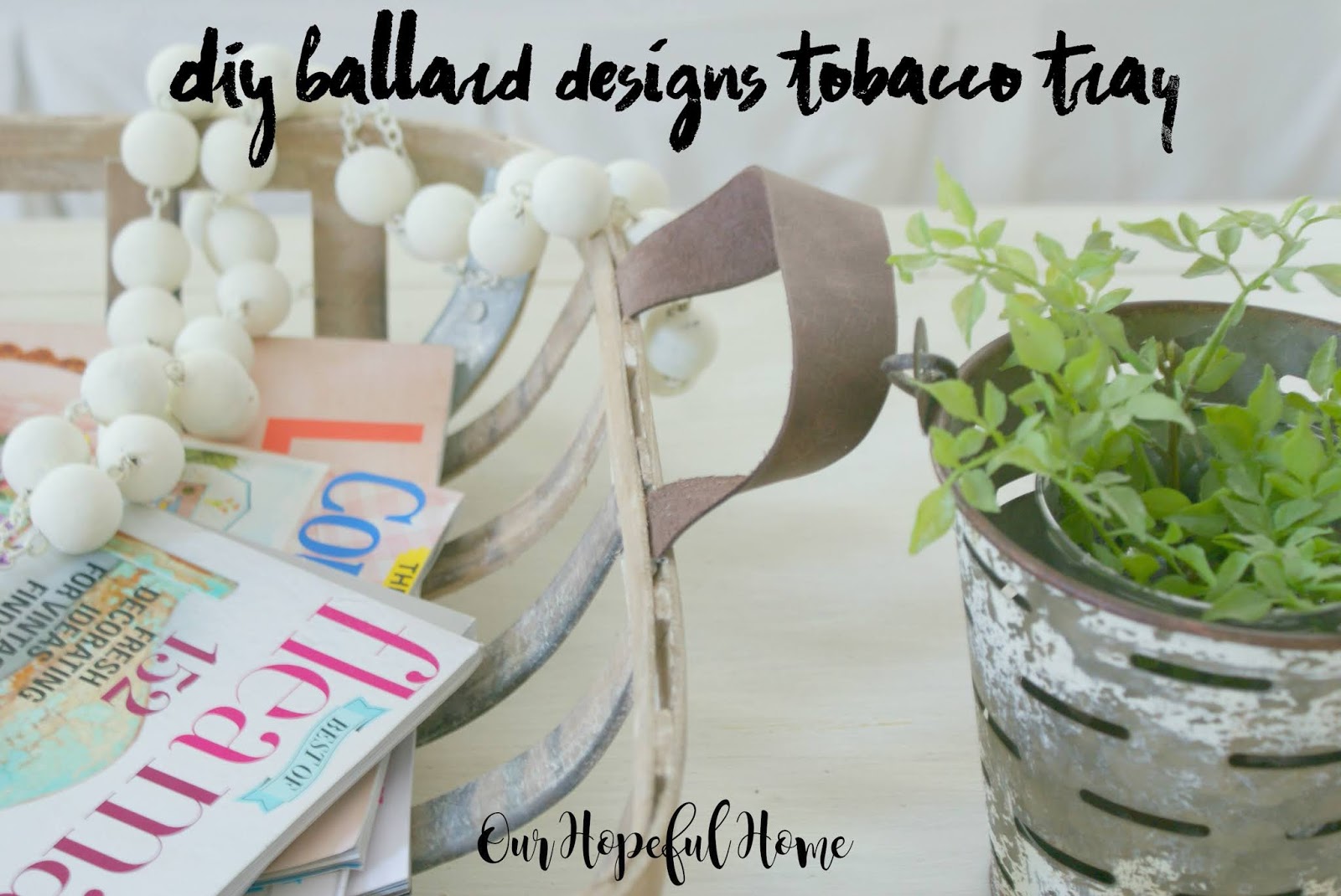 Our Hopeful Home Farmhouse Friday Ballard Designs Tobacco Tray KnockOff