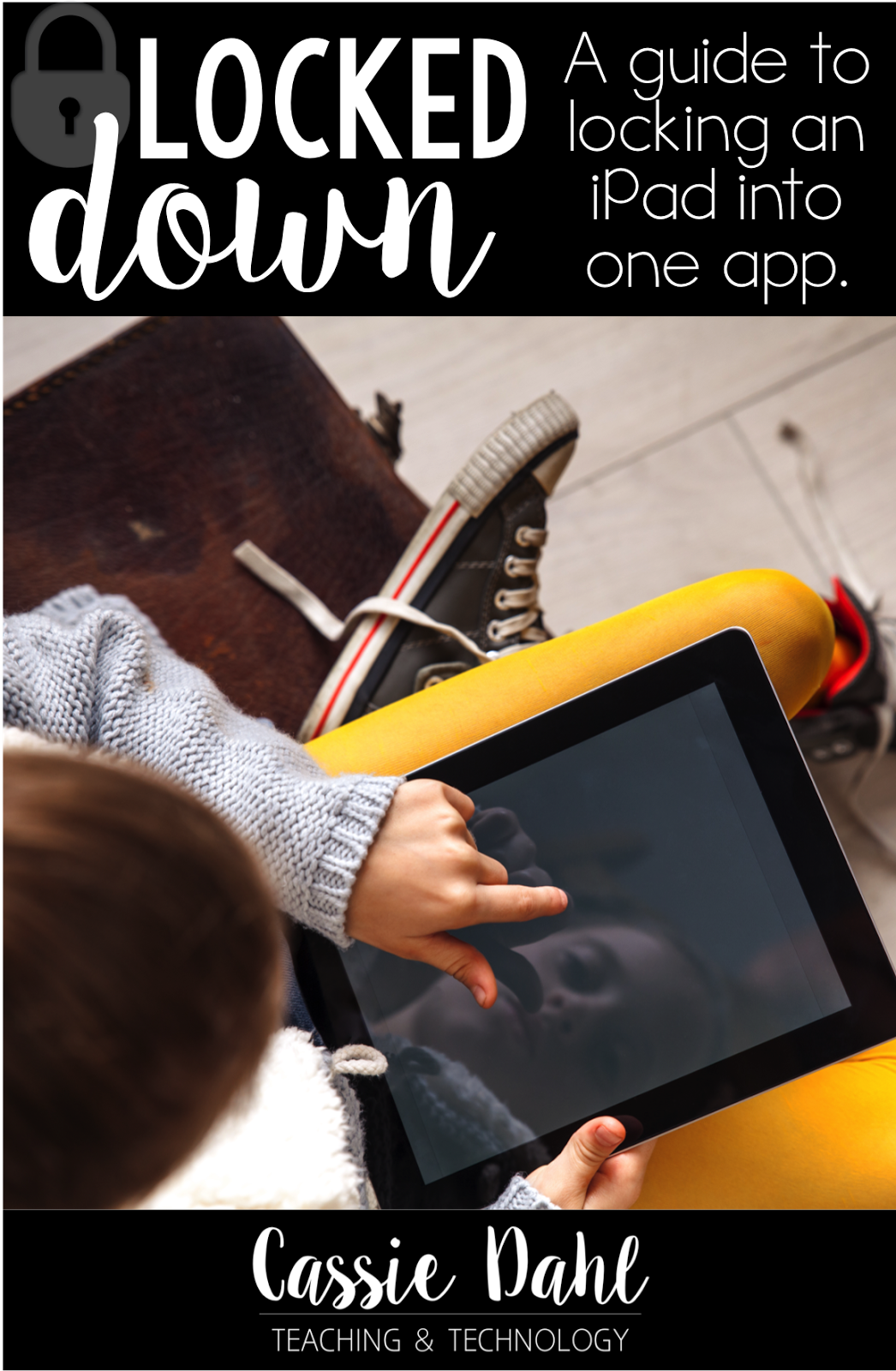 Locked Down A Guide to Locking an iPad Into One App Cassie Dahl