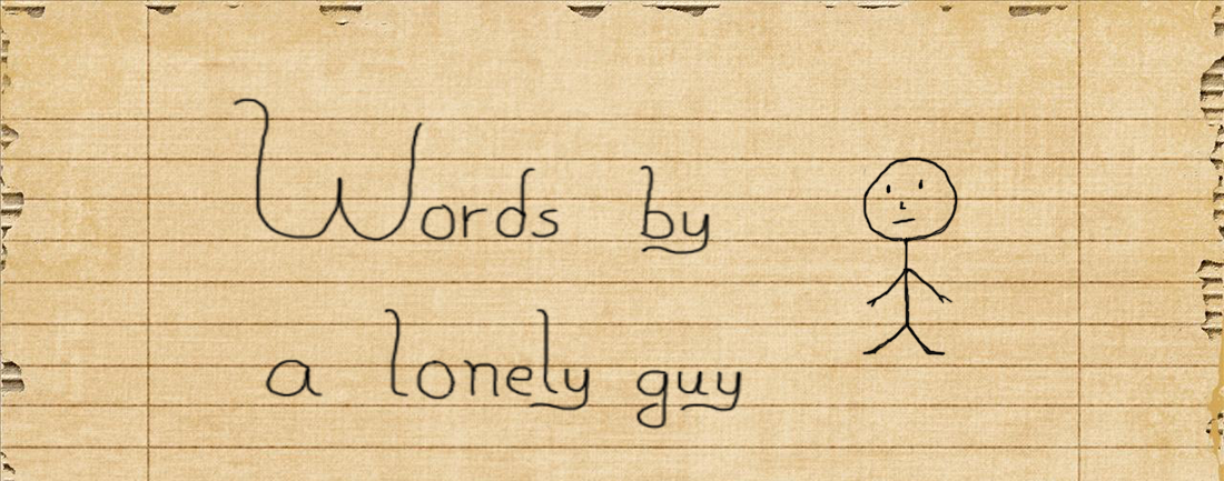 Words by a lonely guy...