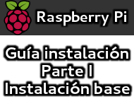 Guía de instalación Raspberry Pi (Parte I, Instalación base)