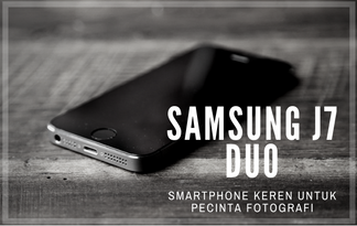 Samsung J7 Duo, Smartphone Keren Untuk Pecinta Fotografi