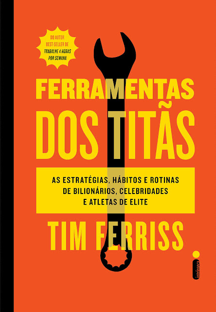 Ferramentas dos Titãs As estratégias, hábitos e rotinas de bilionários, celebridades e atletas de elite - Tim Ferriss