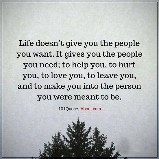 Life doesn’t give you the people you want. It gives you the people you ...