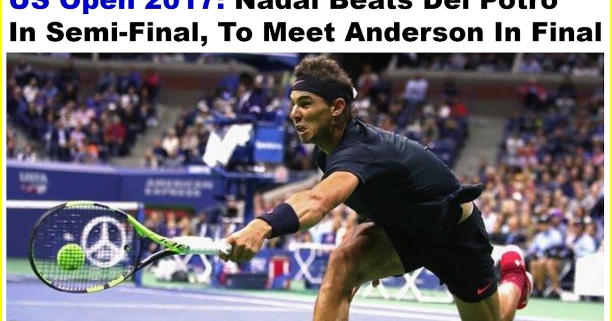 Edeson Online News: US Open 2017: Nadal Beats Del Potro, To Meet