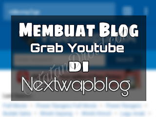 Cara Mudah Membuat Blog Grab Youtube Di Nextwapblog Gratis!