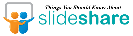 Things You Should Know About SlideShare