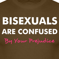 T-shirt - 'Bisexuals are confused - by your prejudice'