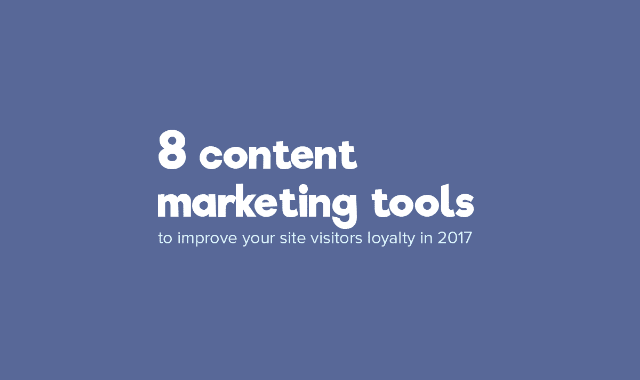 8 Content Marketing Tools To Improve Visitor Loyalty