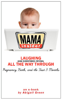 Mama Insider: Laughing (And Sometimes Crying) All the Way Through Pregnancy, Birth, and the First 3 Months, an ebook by Abigail Green