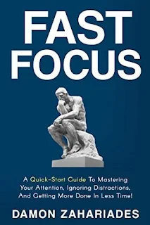 Fast Focus - A Quick-Start Guide To Mastering Your Attention by Damon Zahariades