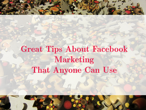 Great Tips About Facebook Marketing That Anyone Can Use