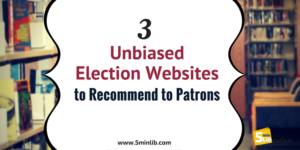 5 Minute Librarian: 3 Unbiased Election Websites to Recommend to Patrons