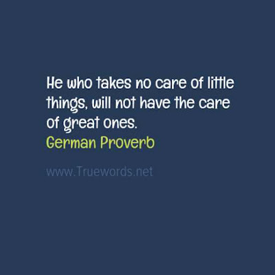 He who takes no care of little things, will not have the care of great ones.