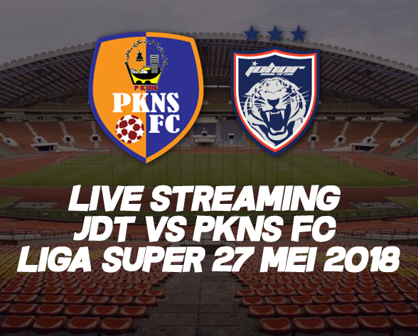Live Streaming JDT VS PKNS FC LIGA SUPER 27 MEI 2018