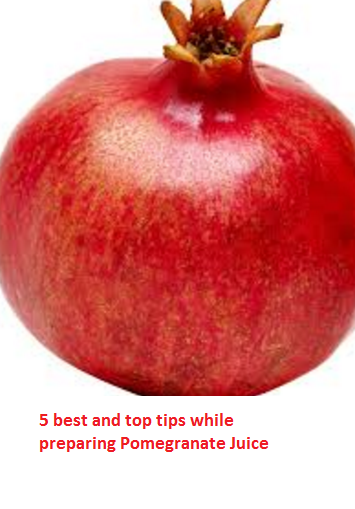 5 best and top tips while preparing Pomegranate Juice