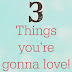 3 things you're gonna love!