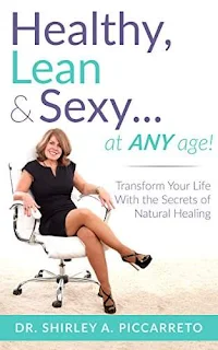 Healthy, Lean & Sexy...At Any Age!: Transform Your Life With The Secrets of Natural Healing - Shirley Piccarreto