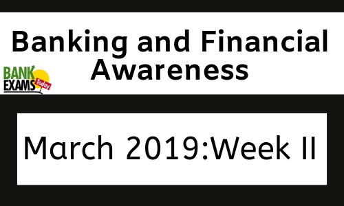 Banking and Financial Awareness March 2019: Week II 