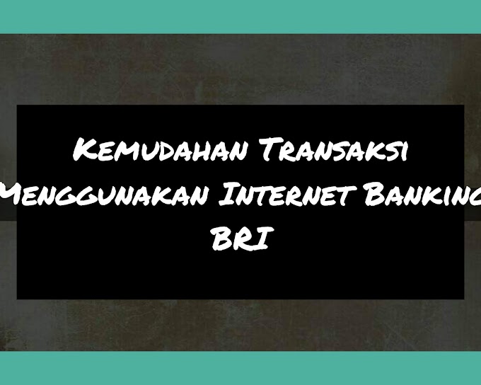 Kemudahan Transaksi Menggunakan Internet Banking BRI