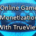 Publishers can now Monetize Online Games with TrueView and AdSense