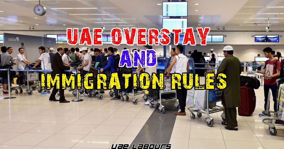 Overstay in UAE can Cost You (Overstay & Ban Rules) UAE Labours Blog
