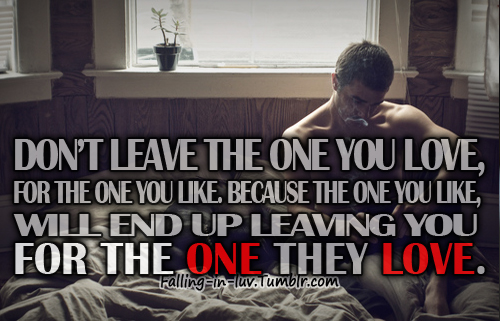 Love Quotes - Don't leave the one you love - Teens only