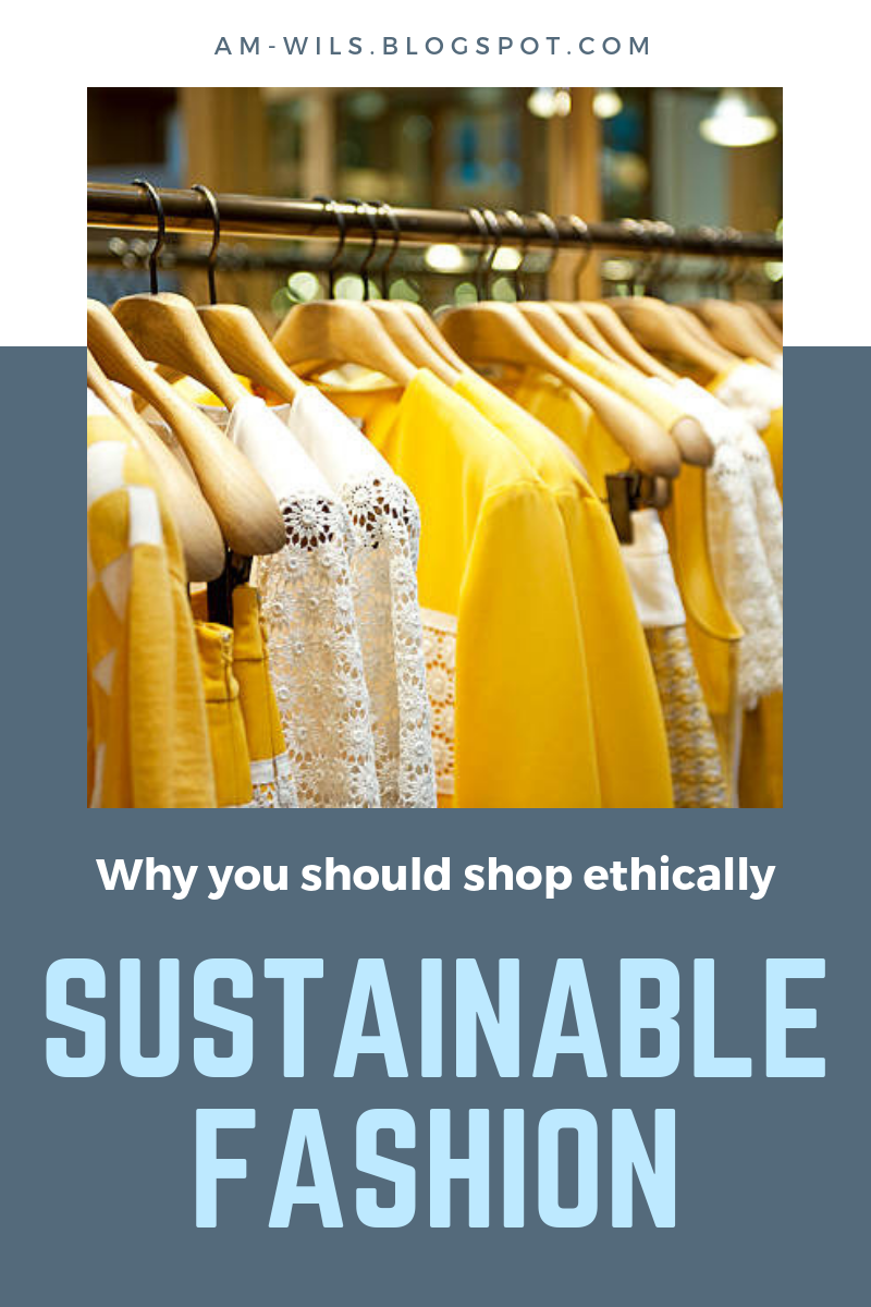Why you should shop ethically: Sustainable fashion - Amelia J. Wilson