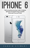 iPhone 6: The Comprehensive User Guide To Master iPhone 6, 6s And 6s Plus! Includes Advanced Tips and Tricks!