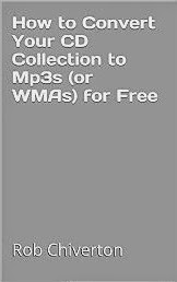 How to Convert Your CD Collection to Mp3s (or WMAs) for Free