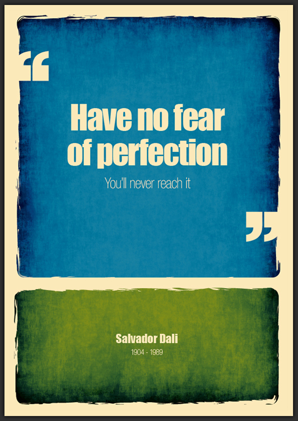 HAVE NO FEAR OF PERFECTION, YOU WILL NEVER REACH IT
