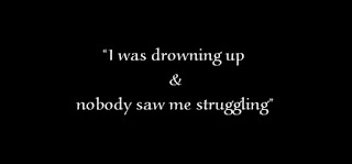 “I was drowning up nobody saw me struggling,”