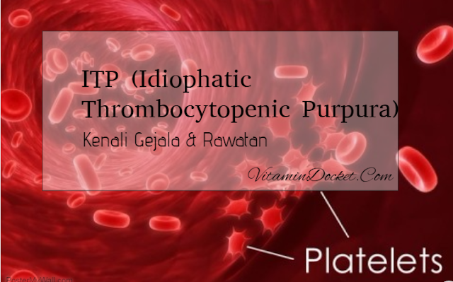  ITP (Idiophatic Thrombocytopenic Purpura) - Kenali Gejala dan Rawatan