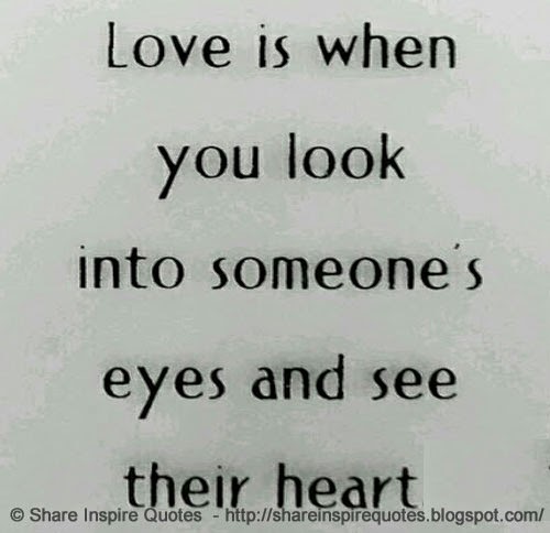 Love Is When You Look Into Someone's Eyes And See Their Heart | Share ...