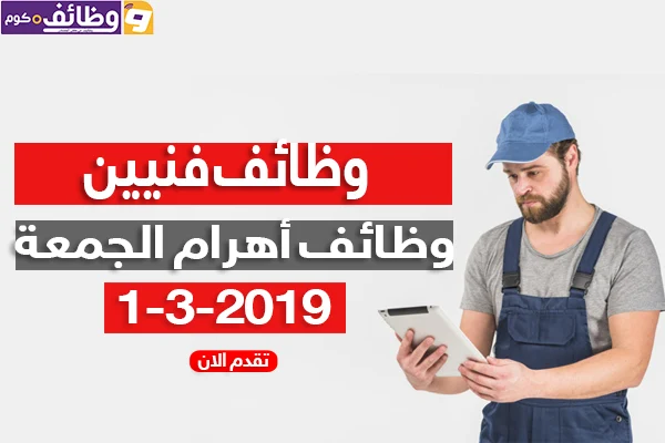 وظائف فنيين منشور فى وظائف اهرام الجمعة 1-3-2019 على وظائف دوت كوم