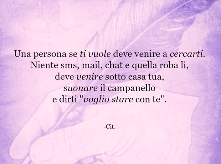 Aforismi.: Una persona se ti vuole deve venire a cercarti.