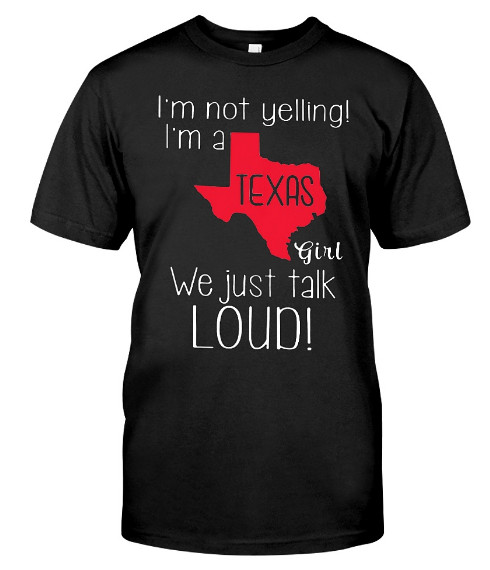 I'm Not Yelling I'm A Texas Girl We Just Talk Loud T Shirts Hoodie Sweatshirt