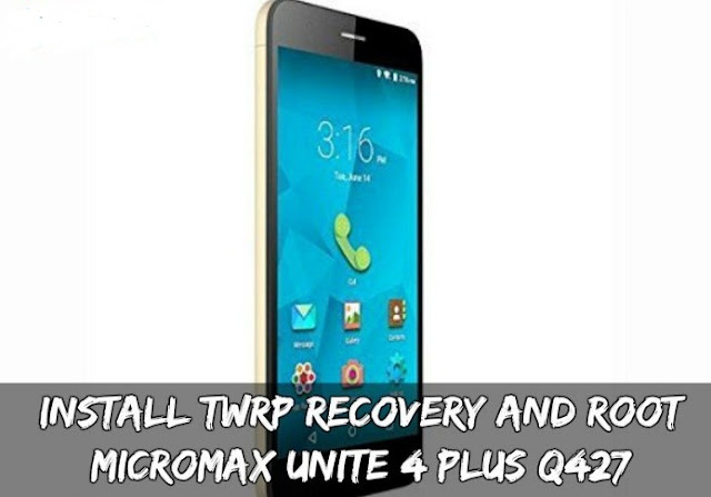 How To Root MicroMax unite 4 plus Q427 And INstall TWRP RECOVERY
