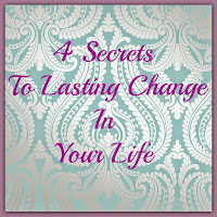 4-Secrets-To-Lasting-Change-In-Your-Life A heart felt look at 4 secrets to lasting change in your life