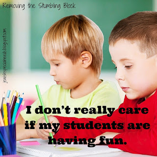 I don't really care if my students are having fun; Removing the Stumbling Block