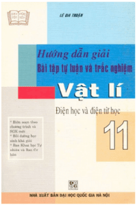 Hướng Dẫn Giải Bài Tập Tự Luận Và Trắc Nghiệm Vật Lý 11: Điện Học Và Điện Từ Học - Lê Gia Thuận