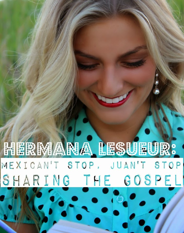 Hermana LeSueur: MexiCAN'T Stop, JUAN't Stop Sharing the Gospel