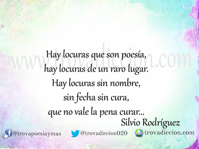 hay locuras que son poesía hay locuras de un raro lugar hay locuras sin nombre sin fecha sin cura que no vale la pena curar